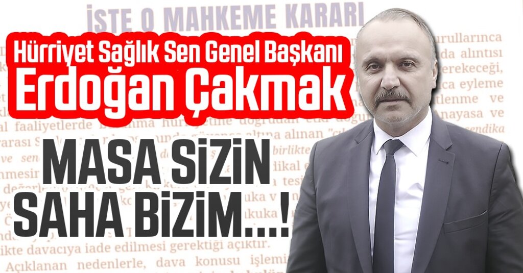 Hürriyet Sağlık Sen Genel Başkanı Erdoğan Çakmak: Masa Sizin Saha Bizim...!