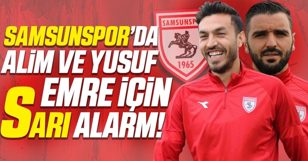Samsunspor'da Alim ve Yusuf Emre için sarı alarm!