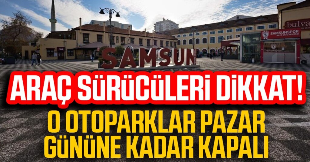 Samsun’da Erdoğan Mitingi Öncesi Otoparklar Geçici Olarak Kapatıldı