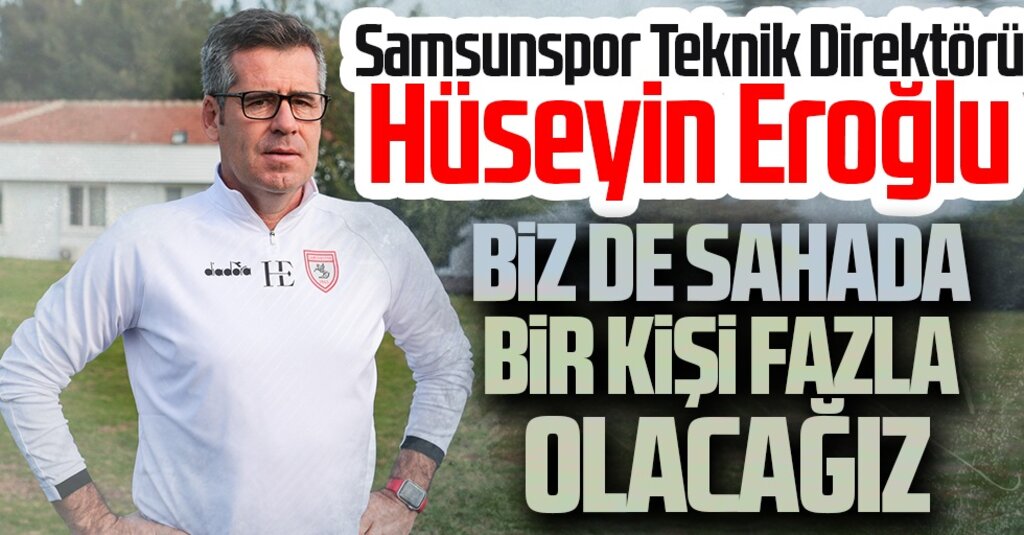 Samsunspor Teknik Direktörü Hüseyin Eroğlu: Hedefimiz İlk Yarıyı En İyi Şekilde Tamamlamak
