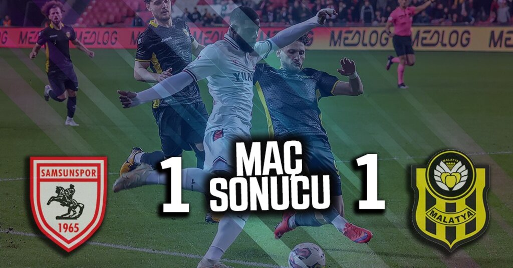 Yılport Samsunspor - Yeni Malatyaspor Maç Sonucu: 1-1