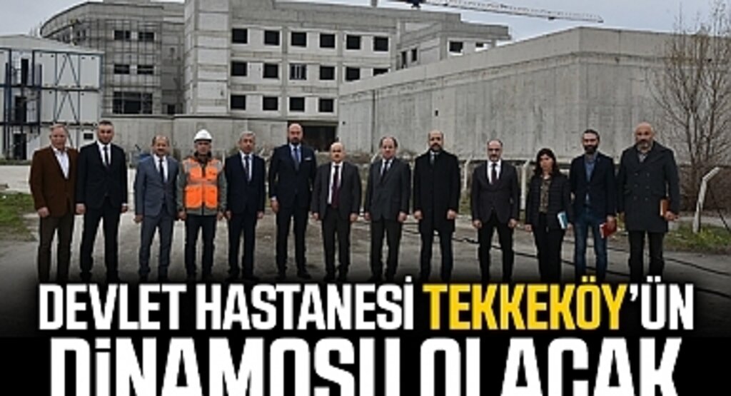 Devlet Hastanesi Tekkeköy'ün dinamosu olacak