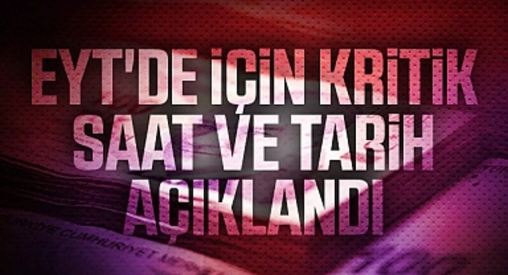 EYT'de için kritik saat ve tarih açıklandı