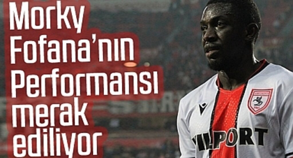 Morky Fofana'nın Performansı Merak Ediliyor