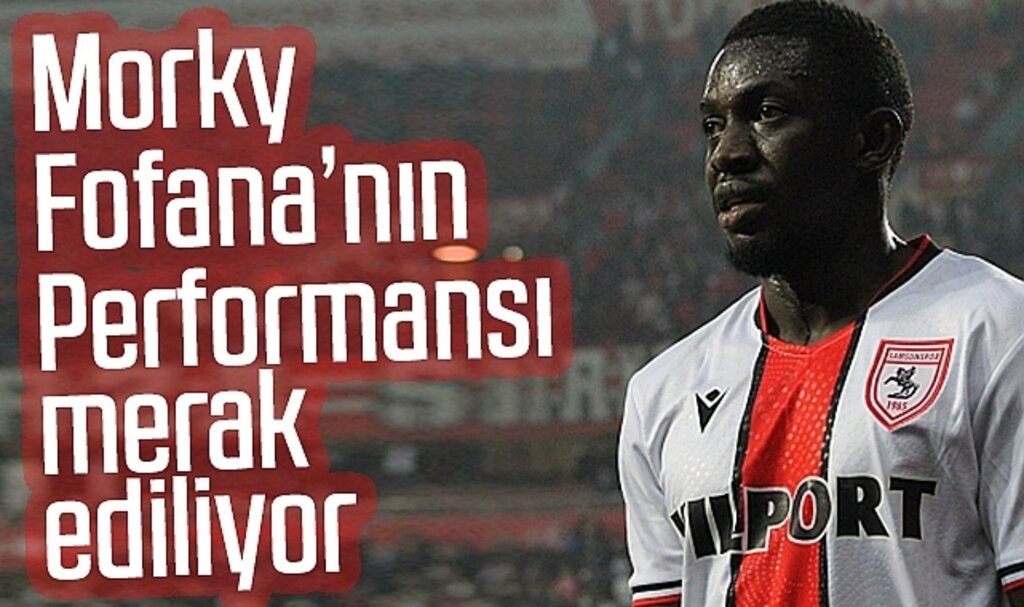 Morky Fofana'nın Performansı Merak Ediliyor