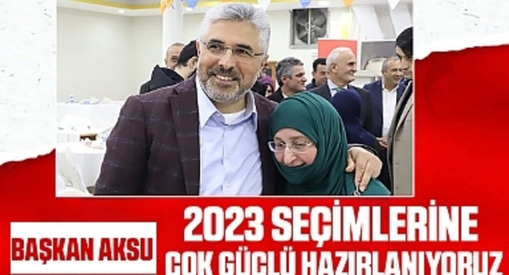 Başkan Aksu: 2023 Seçimlerine Çok Güçlü Hazırlanıyoruz