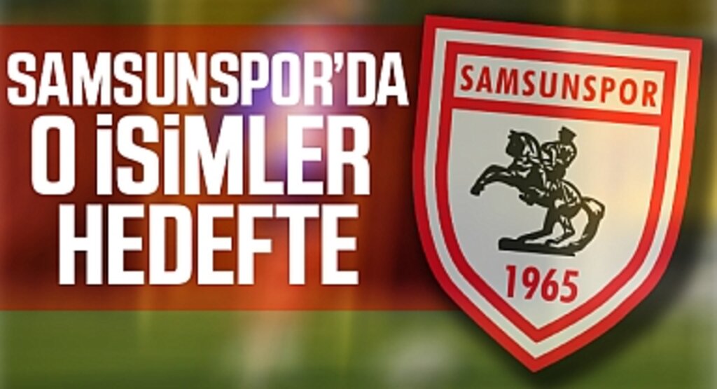 Samsunspor'da O İsimler Hedefte