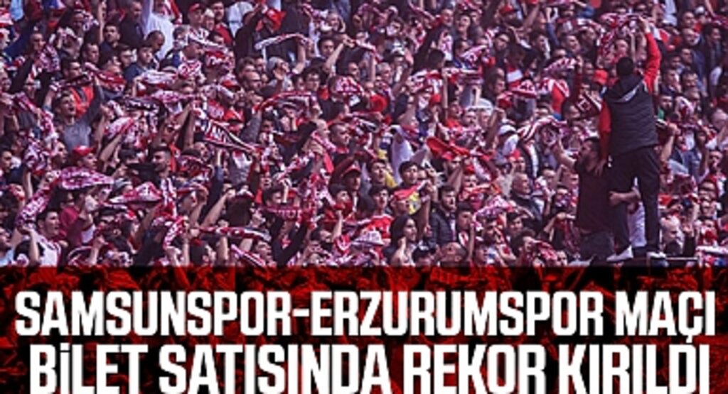 Samsunspor-Erzurumspor maçı bilet satışında rekor kırıldı