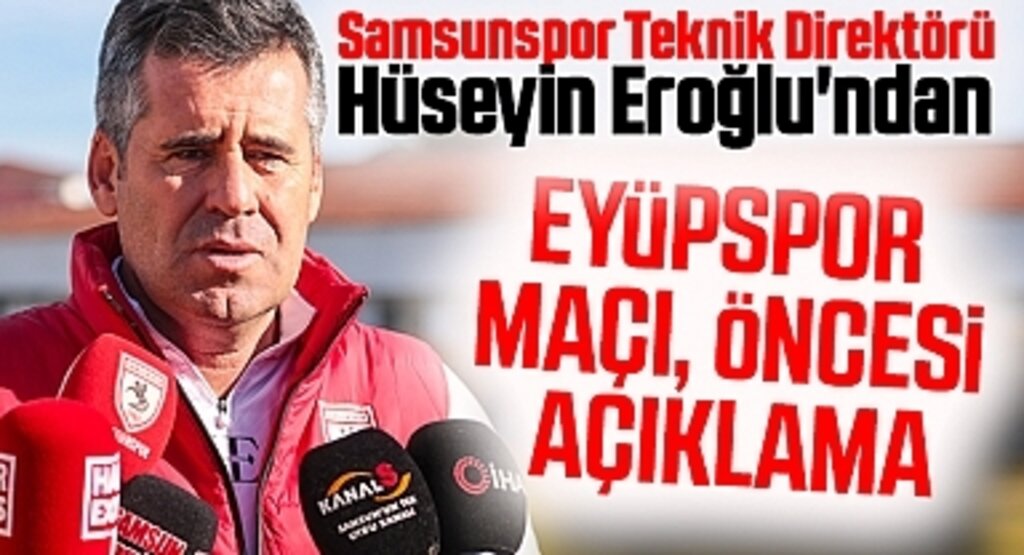 Samsunspor Teknik Direktörü Hüseyin Eroğlu'ndan Eyüpspor Maçı Öncesi Açıklama