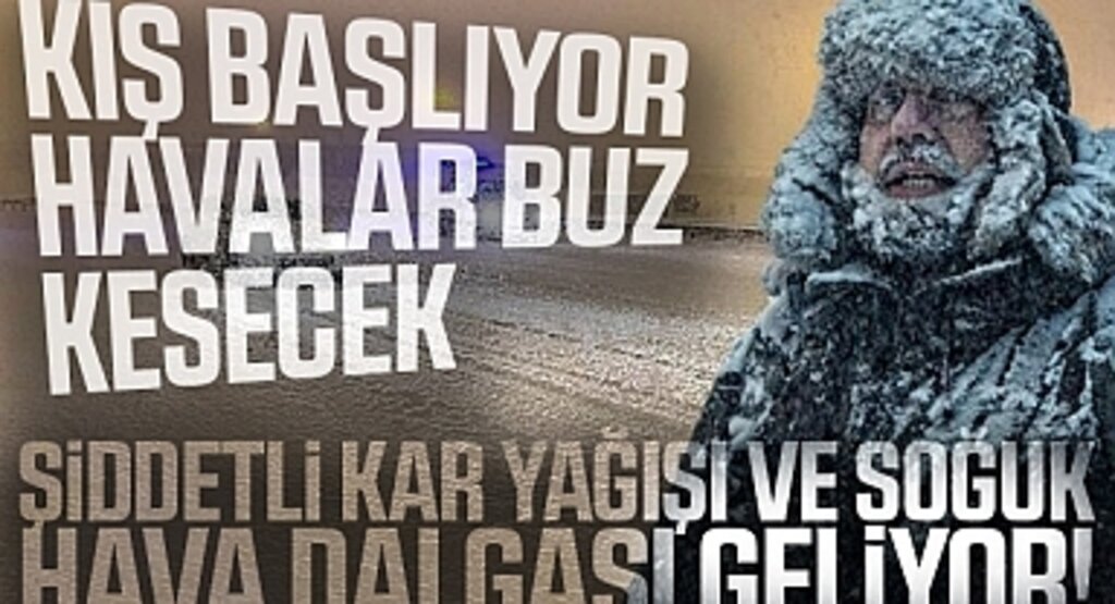 Şiddetli kar yağışı ve soğuk hava dalgası geliyor!
