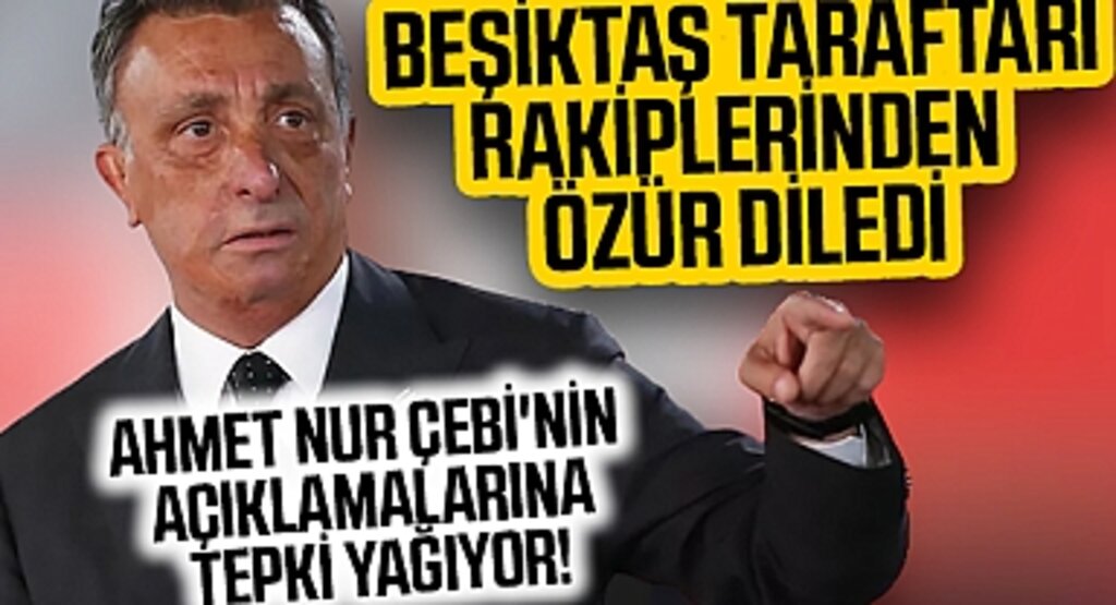 Ahmet Nur Çebi'nin açıklamalarına tepki yağıyor! Beşiktaş taraftarı, rakiplerinden özür diledi