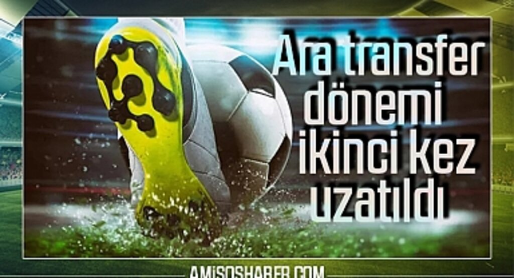 Ara transfer dönemi ikinci kez uzatıldı