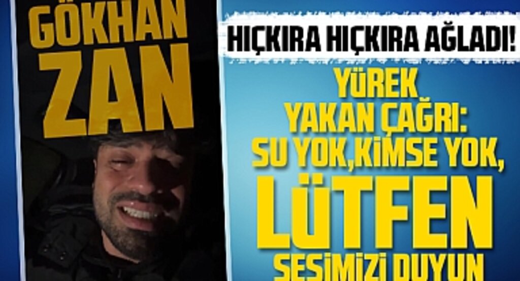 Deprem yerindeki Gökhan Zan'dan yürek yakan çağrı: Su yok, kimse yok, lütfen sesimizi duyun