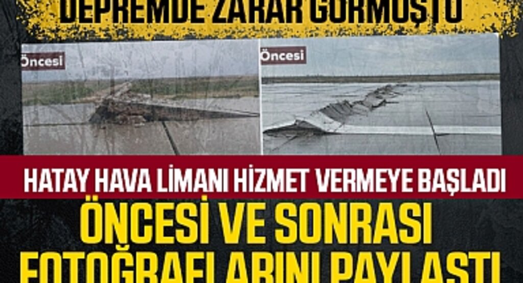 Depremde zarar görmüştü... Hatay Havalimanı hizmet vermeye başladı! Bakan Karaismailoğlu öncesi ve sonrası fotoğraflarını paylaştı