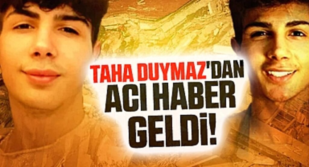 Günlerdir enkaz altında bulunan Taha Duymaz'dan acı haber geldi!
