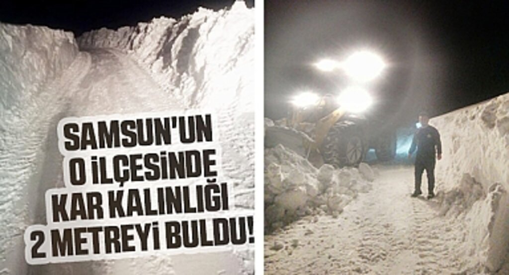 Samsun'un o ilçesinde kar kalınlığı 2 metreyi buldu!
