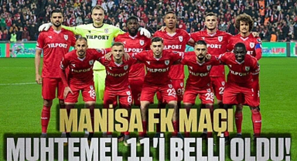 Samsunspor- Manisa FK maçı muhtemel 11'i belli oldu!
