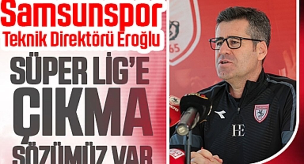 Samsunspor Teknik Direktörü Eroğlu: Süper Lig'e çıkma sözümüz var