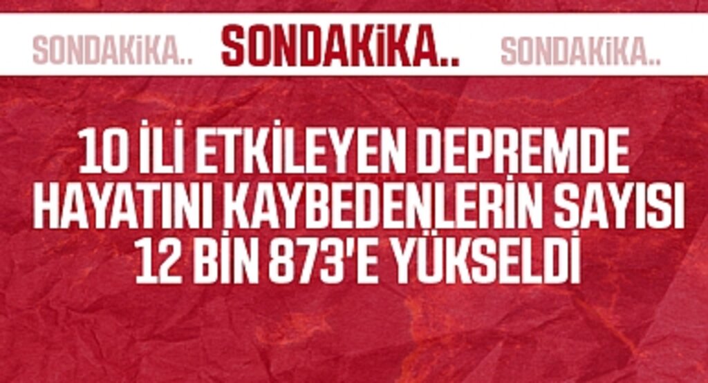 Son Dakika! 10 ili etkileyen depremde hayatını kaybedenlerin sayısı 12 bin 873'e yükseldi