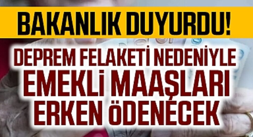 Son dakika: Bakanlık duyurdu! Deprem felaketi nedeniyle emekli maaşları erken ödenecek