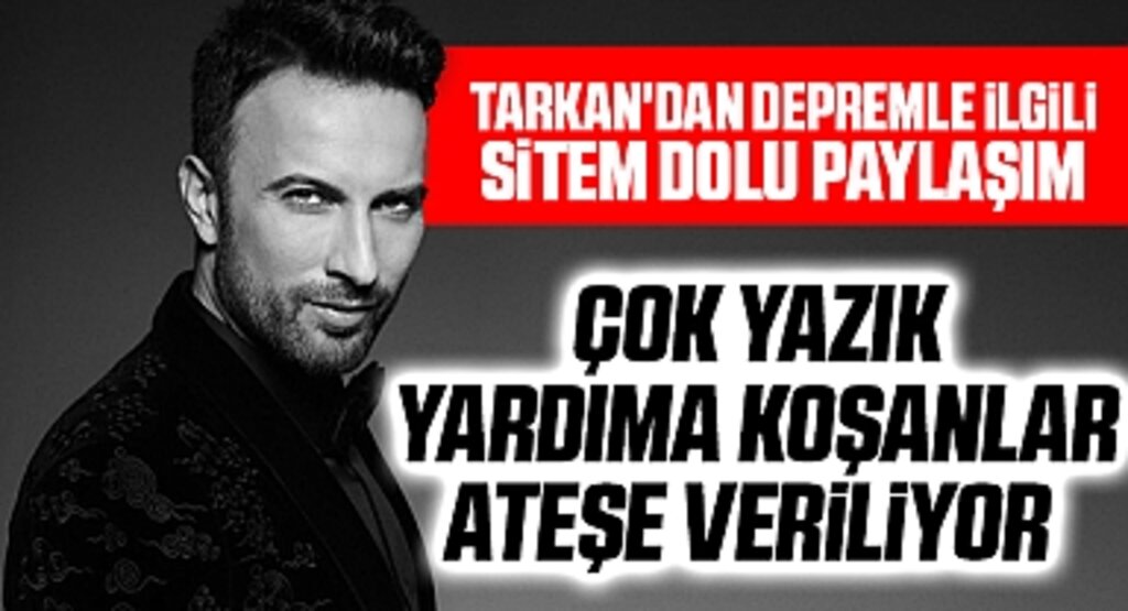 Tarkan'dan depremle ilgili sitem dolu paylaşım: Çok yazık yardıma koşanlar ateşe veriliyor