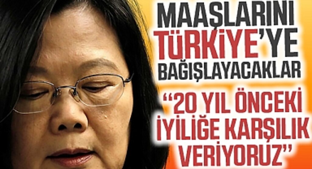 Tayvan hükümeti yetkilileri, bir maaşlarını Türkiye’ye bağışlayacaklar! ‘20 yıl önceki iyiliğe karşılık veriyoruz’
