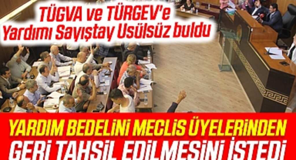 TÜGVA ve TÜRGEV'e Yardımı Sayıştay Usülsüz Bularak Yardım Bedelini Meclis Üyelerinden Geri Tahsil Edilmesini İstedi