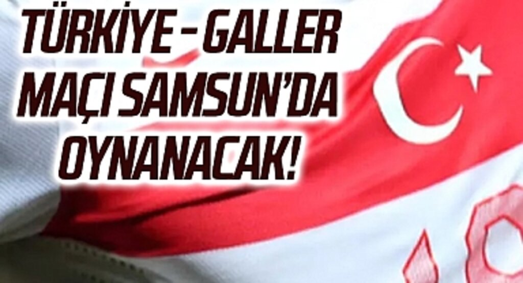 Türkiye - Galler Maçı Samsun'da Oynanacak! İşte Detaylar...