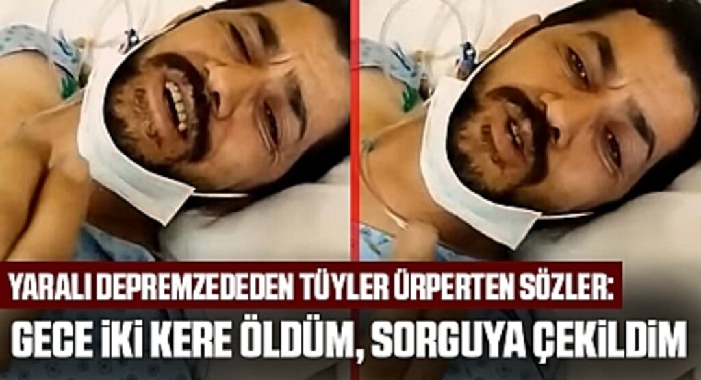 Yaralı depremzededen tüyler ürperten sözler: Gece iki kere öldüm, sorguya çekildim