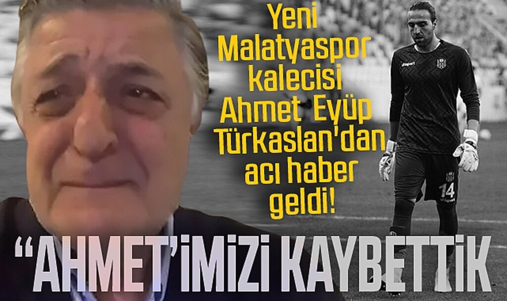 Yeni Malatyaspor kalecisi Ahmet Eyüp Türkaslan'dan acı haber geldi! Hayatını kaybetti