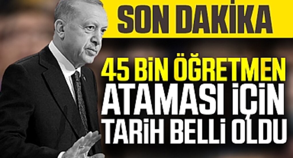 Cumhurbaşkanı Erdoğan, 45 bin yeni öğretmen ataması için müjde verdi ve atama takvimi açıklandı