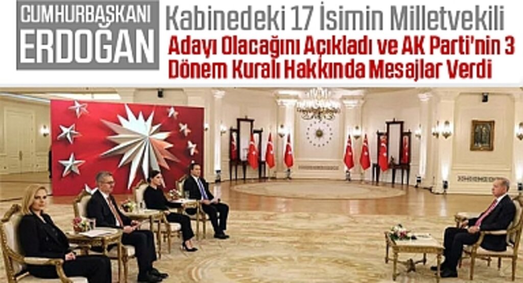 Cumhurbaşkanı Erdoğan, Kabinedeki 17 İsimin Milletvekili Adayı Olacağını Açıkladı ve AK Parti'nin 3 Dönem Kuralı Hakkında Mesajlar Verdi