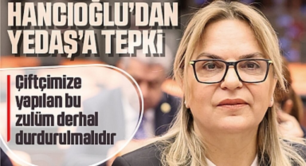 Hancıoğlu’dan YEDAŞ’a tepki: “Çiftçimize yapılan bu zulüm derhal durdurulmalıdır”
