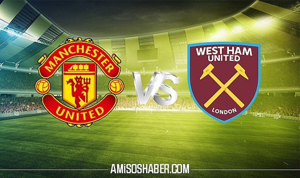 İngiltere FA Cup'ta Dev Randevu: Manchester United - West Ham Maçı Canlı İzle Bilgileri