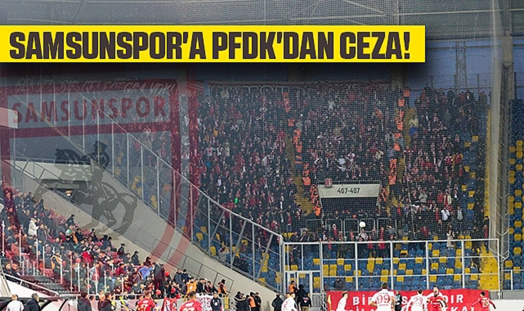 PFDK’dan Samsunspor’a Para Cezası: Gençlerbirliği Maçı Faturaları Kesildi