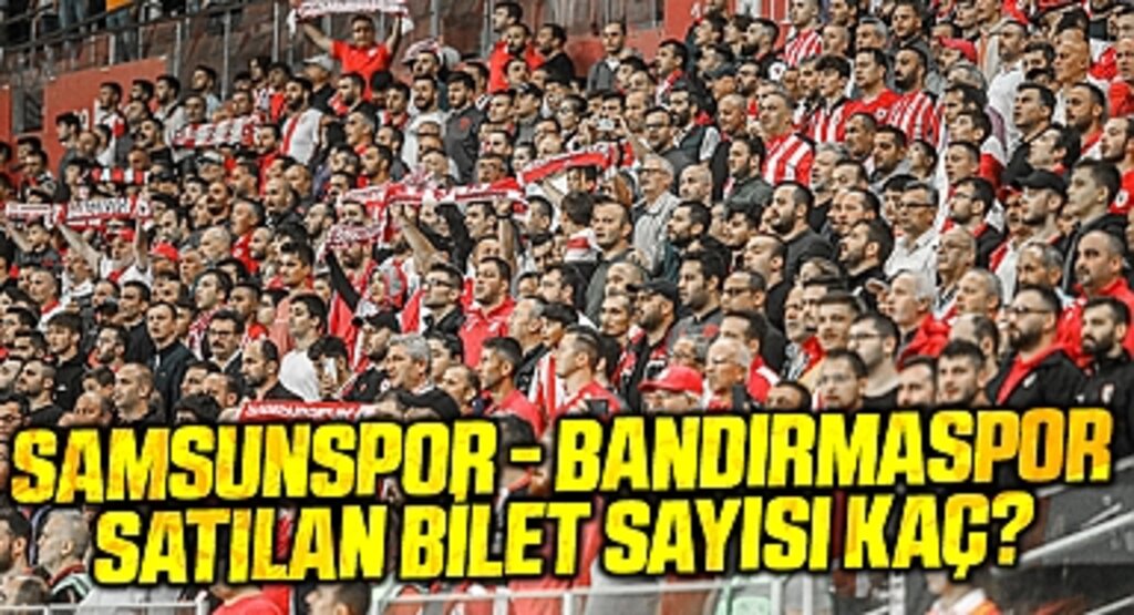 Samsunspor - Bandırmaspor Satılan Bilet Sayısı