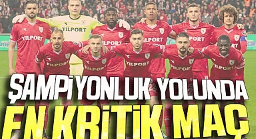 Samsunspor şampiyonluk yolunda en kritik maça çıkıyor!