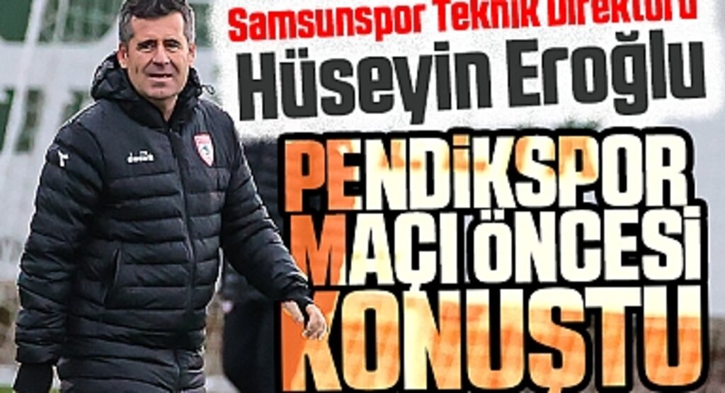 Samsunspor Teknik Direktörü Hüseyin Eroğlu, Pendikspor maçı öncesi konuştu