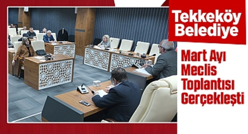 Tekkeköy Belediye Meclisi Mart Ayı Toplantısı