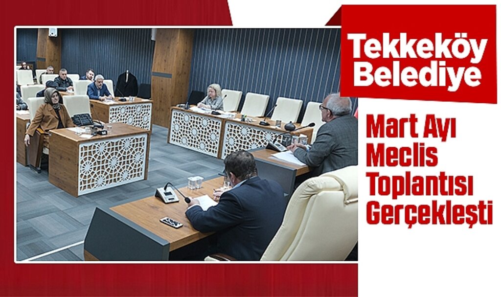 Tekkeköy Belediye Meclisi Mart Ayı Toplantısı Gerçekleşti: Gündem Deprem ve Dayanışma