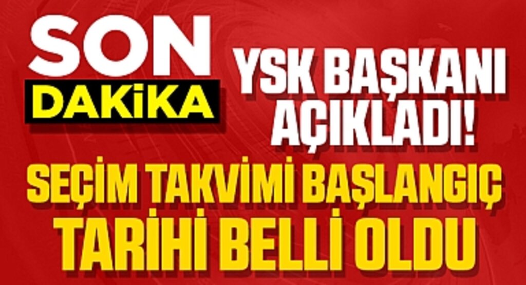 YSK Başkanı açıkladı! Seçim takvimi başlangıç tarihi belli oldu