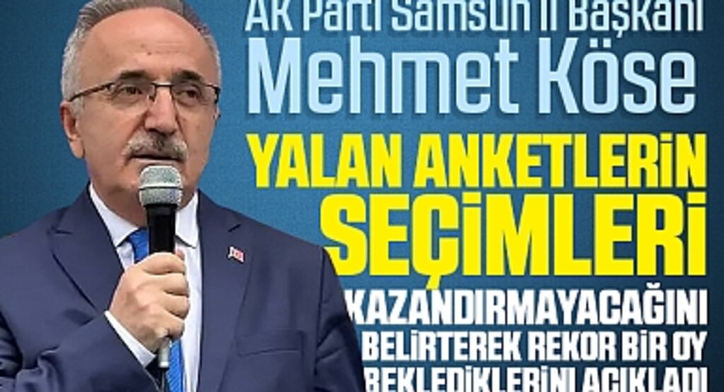 AK Parti Samsun İl Başkanı Mehmet Köse: Yalan Anketlerle Değil, Rekor Oyla Geleceğiz