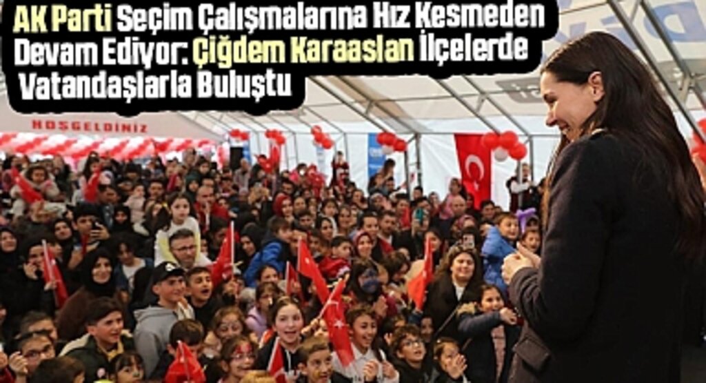Çiğdem Karaaslan Samsun’u Karış Karış Geziyor: Milletimizin Güvenine Layık Olacağız