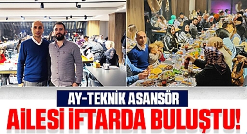Ay-Teknik Asansör, Ramazan Ayının Manevi Değerlerine Uygun Olarak Çalışanları ve Ailelerini İftar Yemeğinde Bir Araya Getirdi