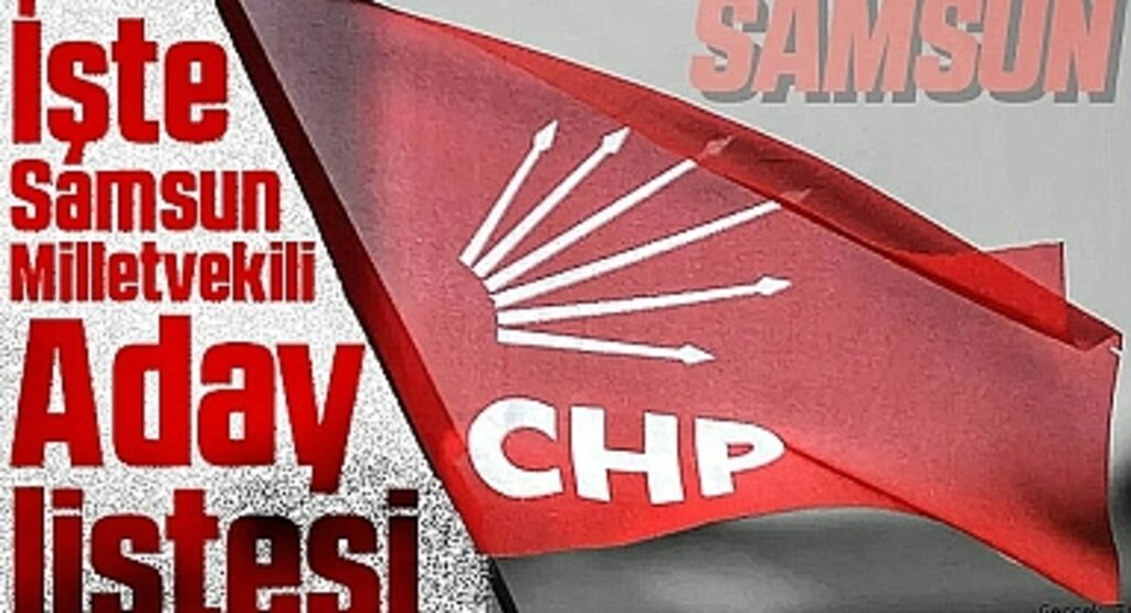 CHP Samsun Milletvekili Aday Listesi: İşte Listede Yer Alan İsimler