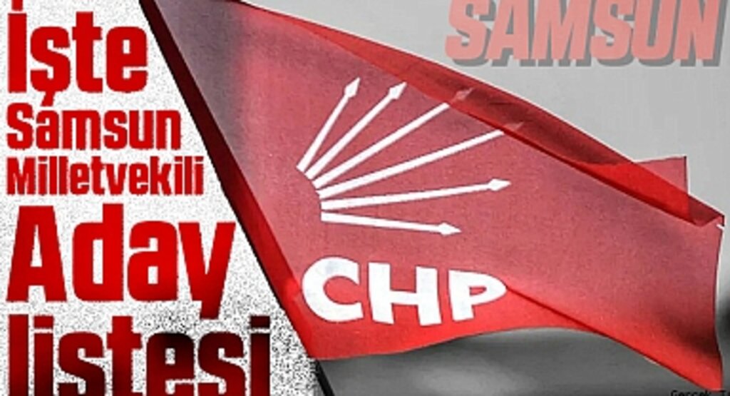 CHP Samsun Milletvekili Aday Listesi Taslağı Sızdı: İşte Listede Yer Alan İsimler