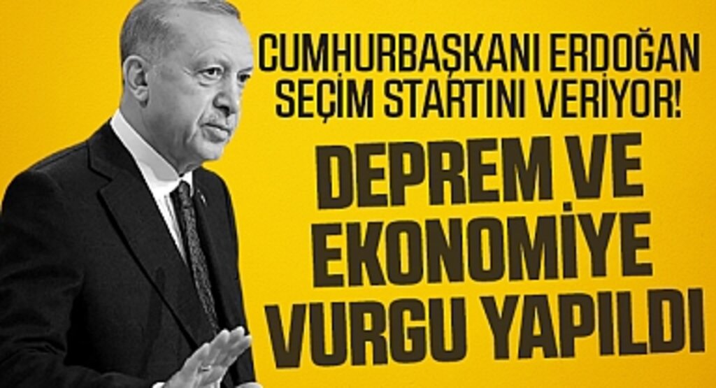 Cumhurbaşkanı Erdoğan seçim startını veriyor! Deprem ve ekonomiye vurgu yapıldı