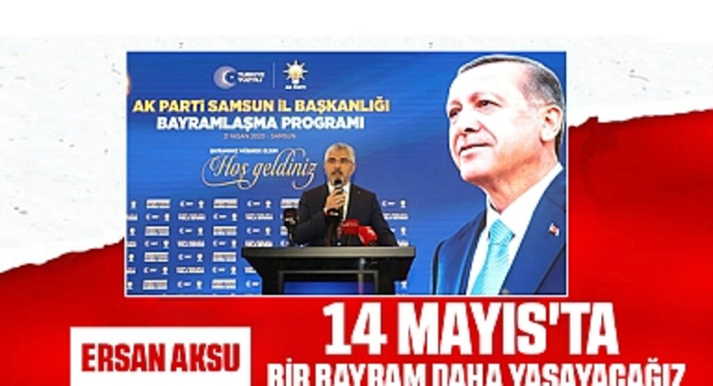 Ersan Aksu: 14 Mayıs'ta Türkiye Bir Bayram Daha Yaşayacak