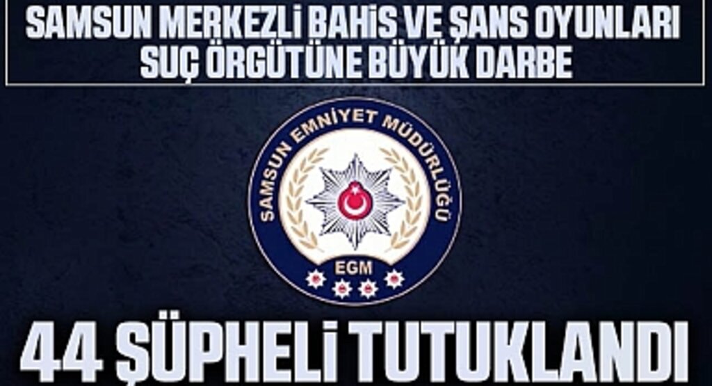 Samsun Merkezli Bahis ve Şans Oyunları Suç Örgütüne Büyük Darbe: 44 Şüpheli Tutuklandı
