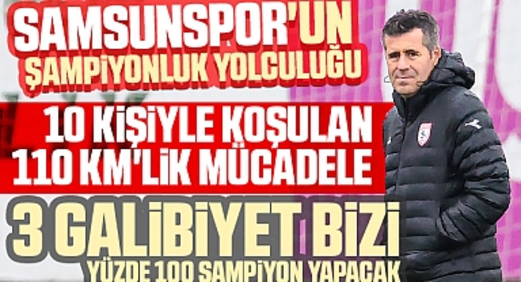 Samsunspor'un Şampiyonluk Yolculuğu: 10 Kişiyle Koşulan 110 Km'lik Mücadele